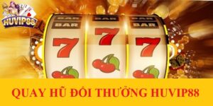 Những cách quay hũ đổi thưởng HUVIP88 hay nhất hiện nay
