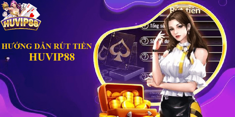 Các bước rút tiền HUVIP88