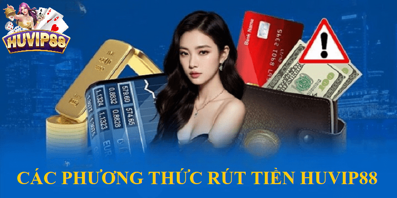 Các phương thức rút tiền HUVIP88