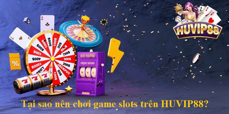 Giải đáp thắc mắc: Tại sao nên chơi game slots trên HUVIP88