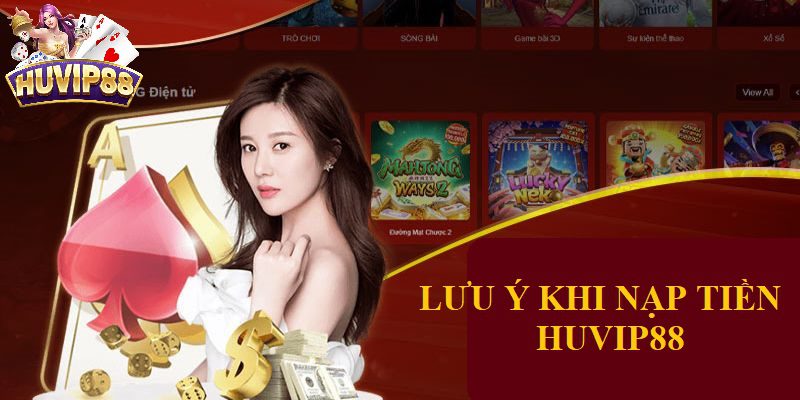Lưu ý khi nạp tiền HUVIP88
