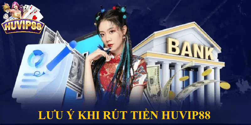 Lưu ý khi rút tiền HUVIP88