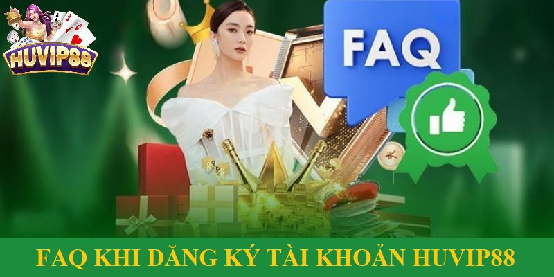 Một số thắc mắc thường gặp khi đăng ký tài khoản HUVIP88