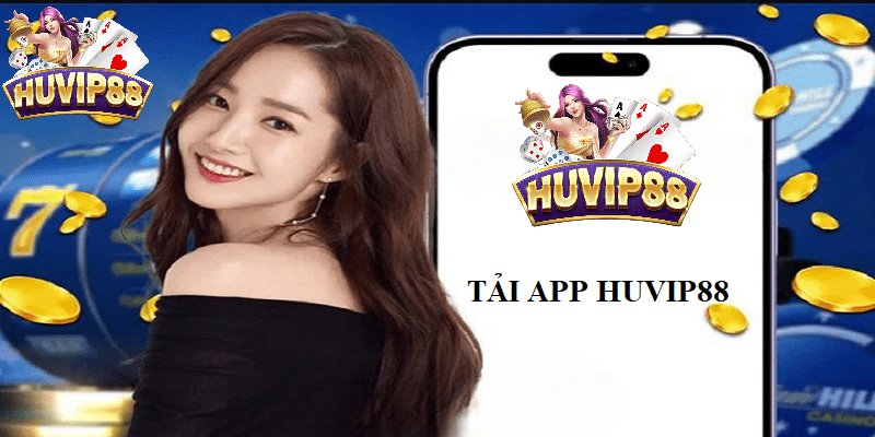 Tải App HUVIP88 trên điện thoại chỉ 5 phút chơi cá cược ngay