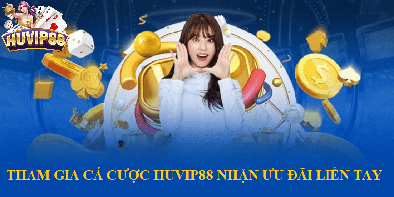 Tham gia cá cược tại HUVIP88 để nhận ưu đãi liền tay