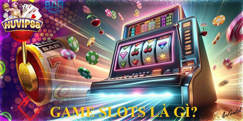 Tìm hiểu khái niệm Game Slots là gì?